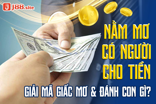 Nằm mơ có người cho tiền: Giải mã giấc mơ & đánh con gì? 1 nam mo thay co nguoi cho tien
